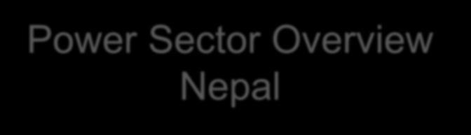 Power Sector Overview Nepal Anil Rajbhandary, NEA Capacity