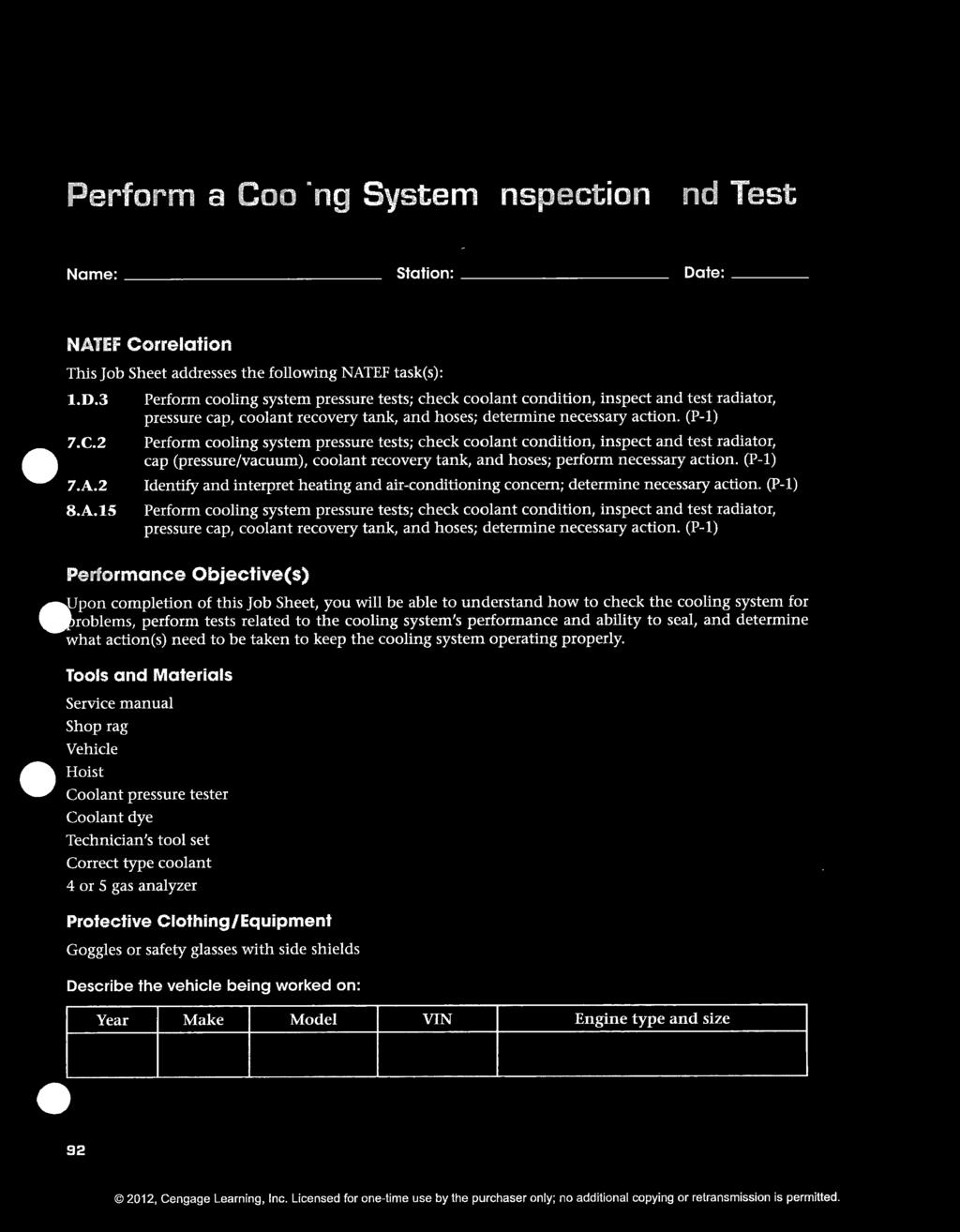 EF task(s): 7.C.2 7.A.2 8.A.l5 Perform cooling system pressure tests; check coolant condition, inspect and test radiator, pressure cap, coolant recovery tank, and hoses; determine necessary action.