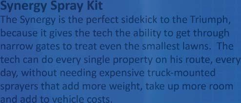 Synergy Spray Kit The Synergy is the perfect sidekick to the Triumph, because it gives the tech the ability to get through narrow gates to treat even the
