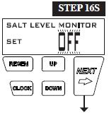 OPERATION Step 16S: Marlo does not turn this option on. Set Salt Level Monitor. This screen will not appear if Step 2CS is set to 2.0.