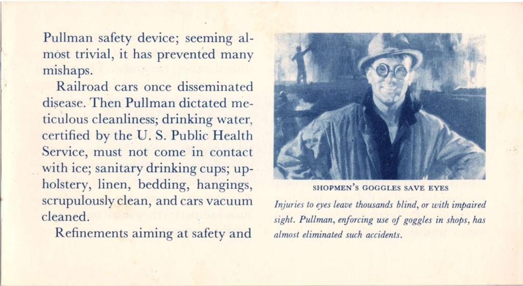 Pullman safety device; seeming almost trivial, it has prevented many mishaps. Railroad cars once disseminated disease. Then Pullman dictated meticulous cleanliness; drinking water, certified by the U.