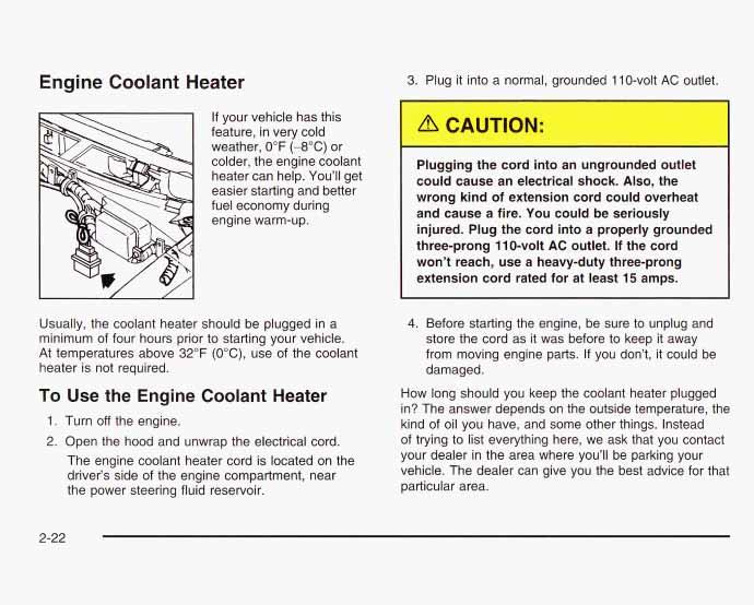 Engine Coolant Heater If your vehicle has this feature, in very cold weather, 0 F (-8 C) or colder, the engine coolant heater can help.