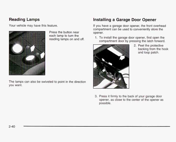Reading Lamps Your vehicle may have this feature. Press the button near each lamp to turn the reading lamps on and off.