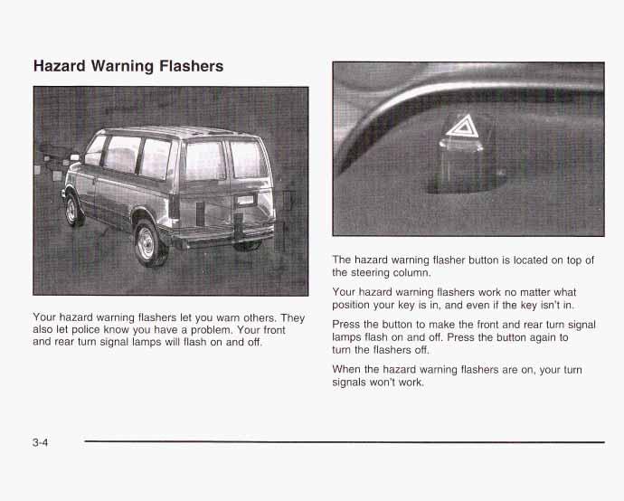 Hazard Warning Flashers Your hazard warning flashers let you warn others. They also let police know you have a problem. Your front and rear turn signal lamps will flash on and off.
