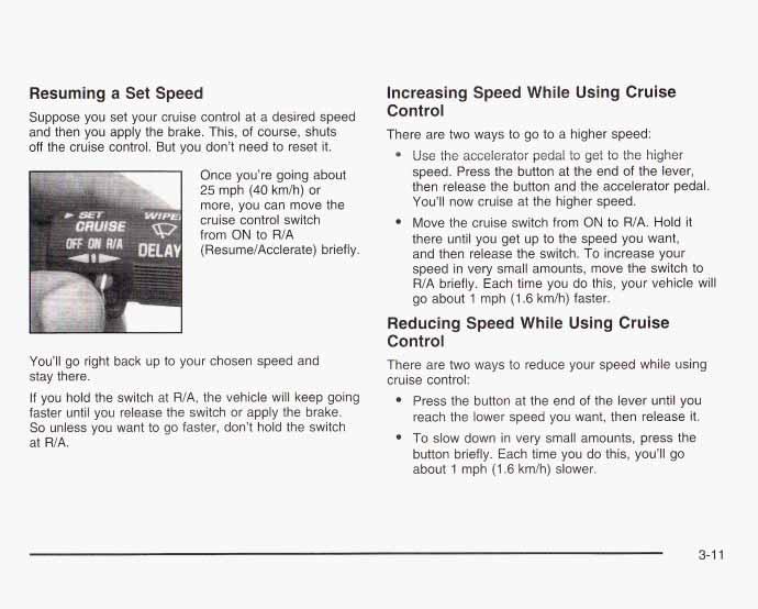 Resuming a Set Speed Increasing Speed While Using Cruise Control Suppose you set your cruise control at a desired speed andthen you apply the brake.