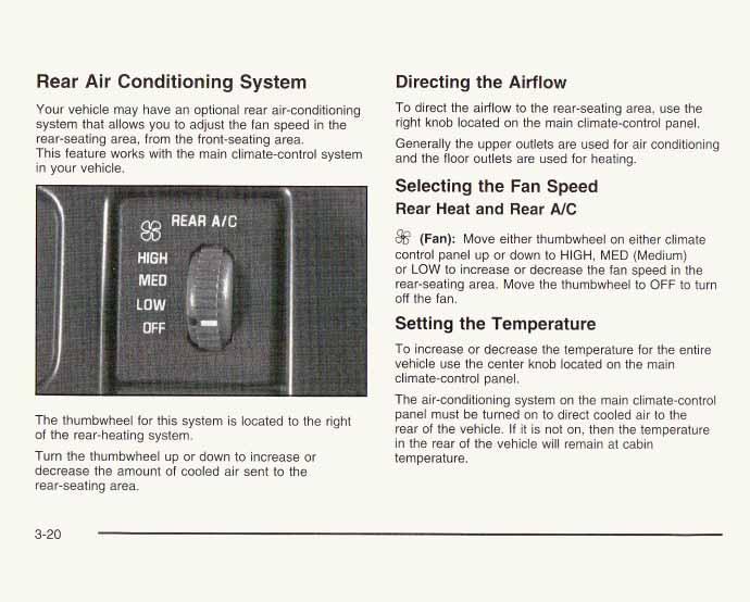 Rear Air Conditioning System Your vehicle may have an optional rear air-conditioning system that allows you to adjust the fan speed in the rear-seating area, from the front-seating area.