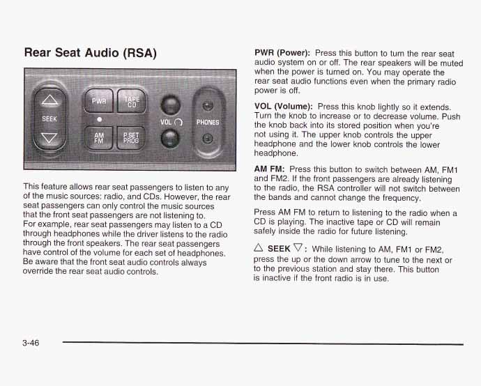 Rear Seat Audio (RSA) This feature allows rear seat passengers to listen to any of the music sources: radio, and CDs.