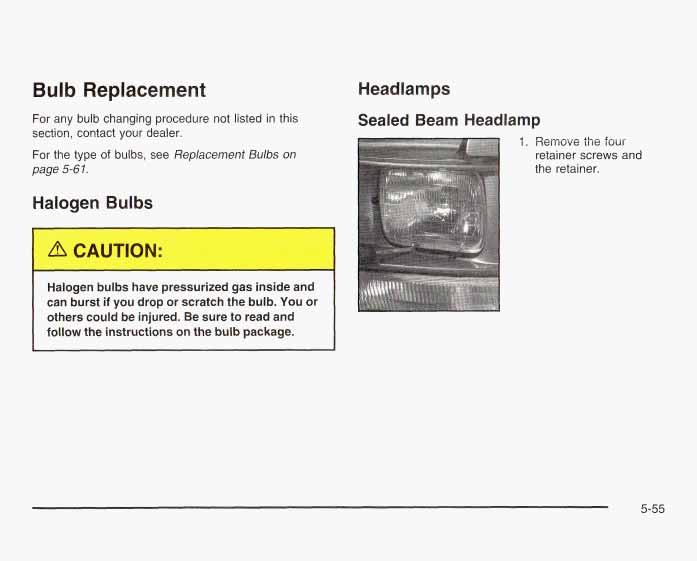 Bulb Replacement For any bulb changing procedure not listed in this section, contact your dealer. For the type of bulbs, see Replacement Bulbs OIJ page 5-6 1. Headlamps Sealed Beam Headlamp 1.