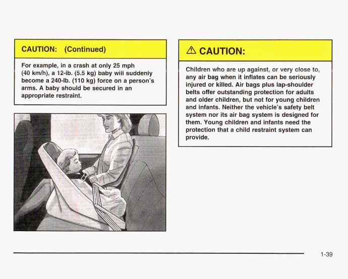 - For example, in a crash at only 25 mph (40 km/h), a 12-lb. (5.5 kg) baby will suddenly become a 240-lb. (110 kg) force on a person s arms. A baby should be secured in an appropriate restraint.