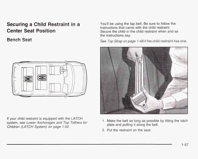 Securing a Child Restraint in a Center Seat Position Bench Seat You ll be using the lap belt. Be sure to follow the instructions that came with the child restraint.