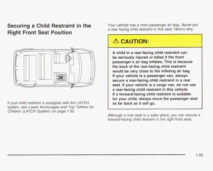 Securing a Child Restraint in the Right Front Seat Position. Your vehicle has a front passenger air bag. Never put a rear facing child restr; t in this seat.
