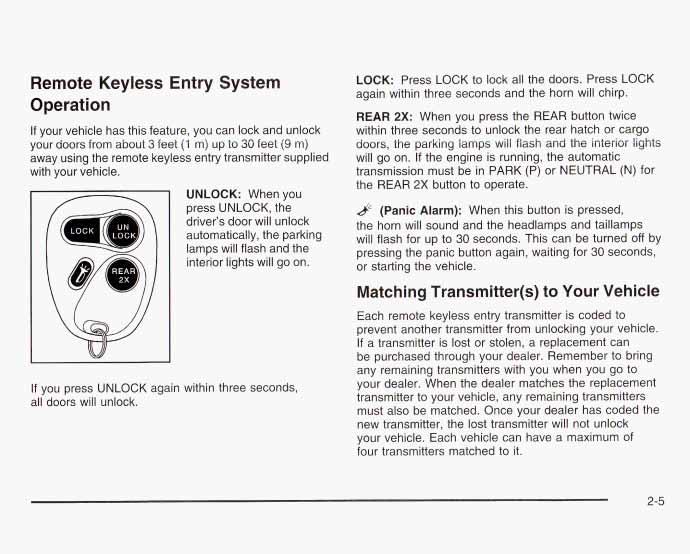 Remote Keyless Entry System Operation If your vehicle has this feature, you can lock and unlock your doors from about 3 feet (4 m) up to 30 feet (9 m) away using the remote keyless entry transmitter
