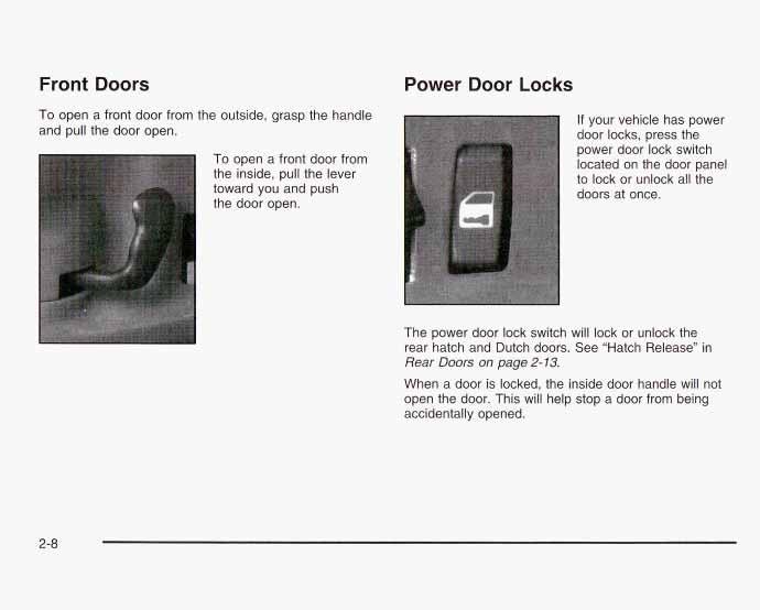 Front Doors Power Door Locks To open a front door from the outside, grasp the handle and pull the door open. To open a front door from the inside, pull the lever toward you and push the door open.