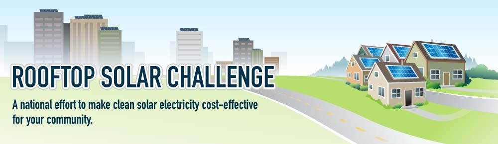 Rooftop Solar Challenge» Rooftop Solar Challenge is a Sun Shot Program to: Achieve measurable improvements in market conditions for rooftop