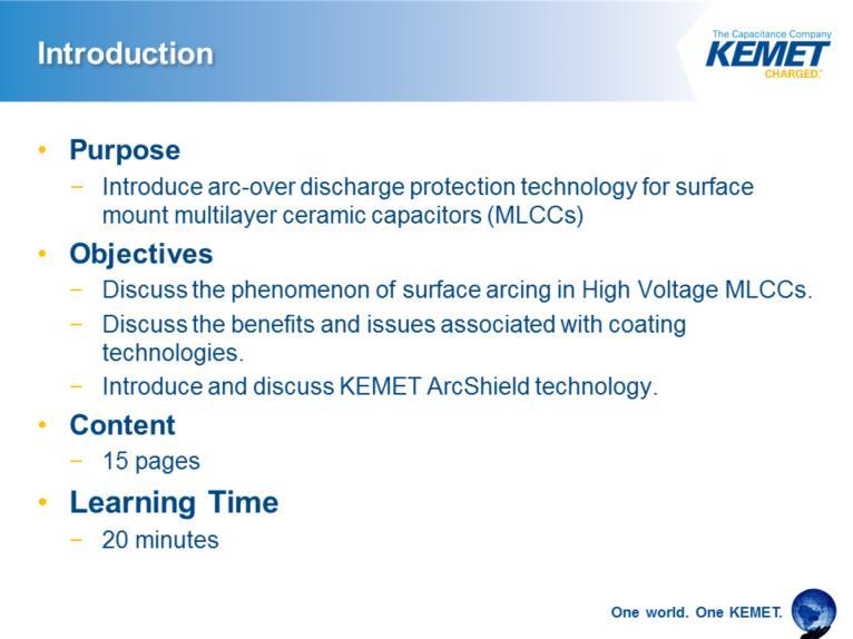 Welcome to KEMET Electronics Corporation s introduction to protection against surface arcing on high voltage MLCC training module.