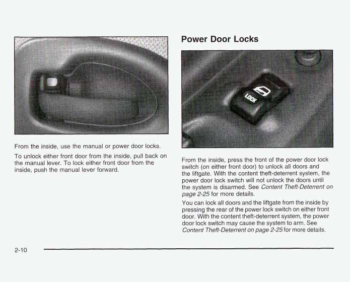 Power Door Locks From the inside, use the manual or power door locks. To unlock either front door from the inside, pull back on the manual lever.