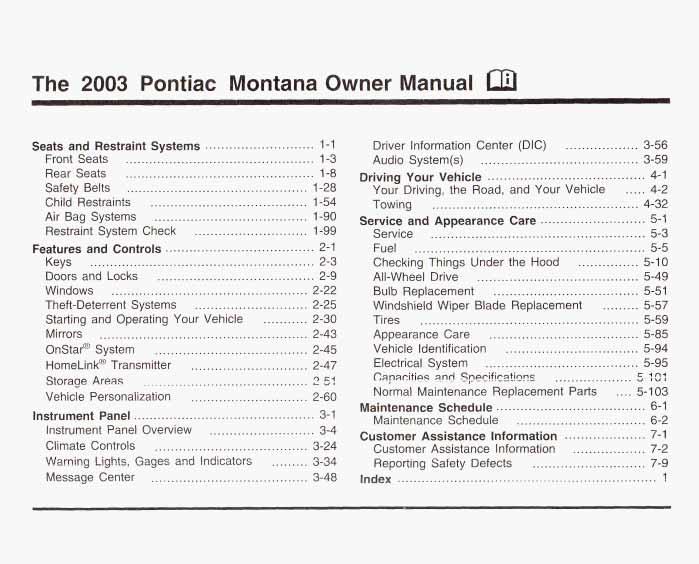 The 2003 PontiacMontana Owner Manual Seats and Restraint Systems... 1-1 Front Seats... 1-3 Rear Seats... 1-8 Safety Belts... 1-28 Child Restraints... 1-54 Air Bag Systems... 1-90 Restraint System Check.