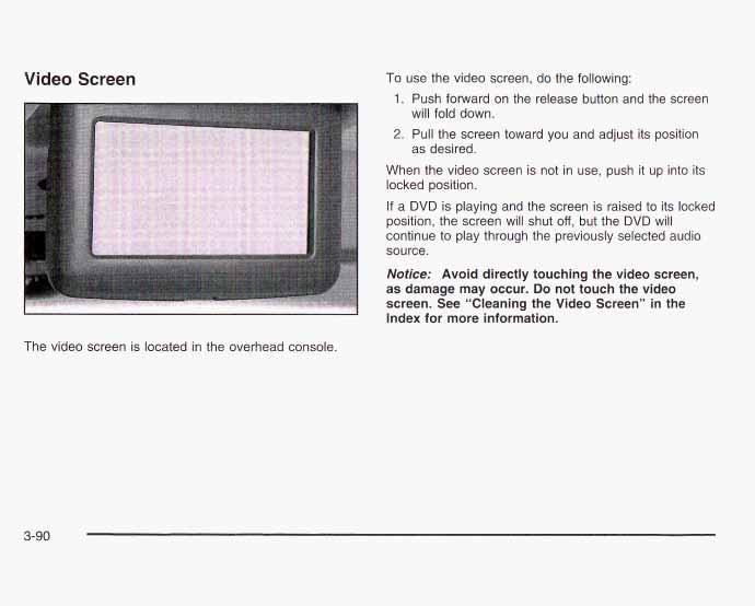 Video Screen To use the video screen, do the following: 1. Push forward on the release button and the screen will fold down. 2. Pull the screen toward you and adjust its position as desired.