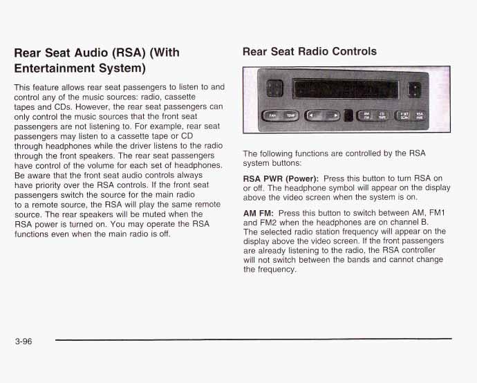 Rear Seat Audio (RSA) (With Entertainment System) This feature allows rear seat passengers to listen to ana control any of the music sources: radio, cassette tapes and CDs.