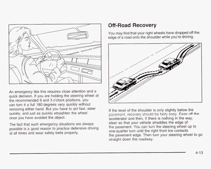 Off-Road Recovery You may find that your right wheels have dropped off the edge of a road onto the shoulder while you re driving. An emergency like this requires close attention and a quick decision.