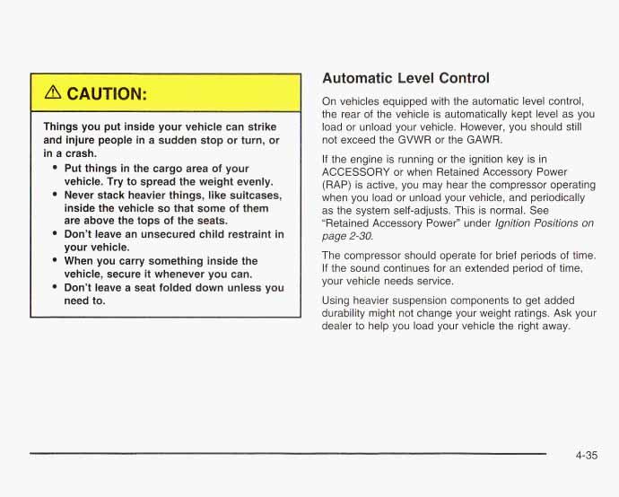 Automatic Level Control Things you put inside your vehicle can strike and injure people in a sudden stop or turn, or in a crash. 0 Put things in the cargo area of your vehicle.