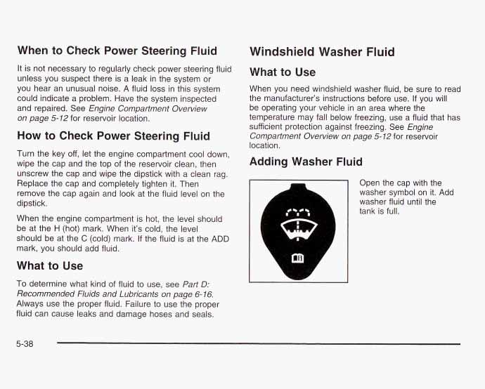 When to Check Power Steering Fluid It is not necessary to regularly check power steering fluid unless you suspect there is a leak in the system or you hear an unusual noise.