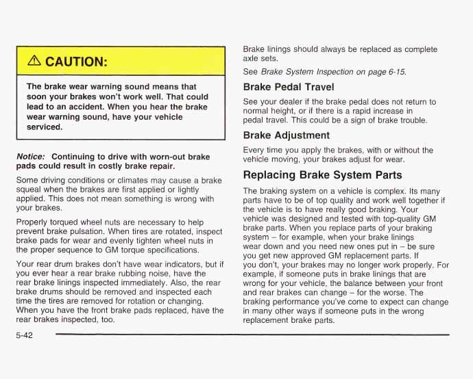 The brake wear warning sound means that soon your brakes won t work well. That could lead to an accident. When you hear the brake wear warning sound, have your vehicle serviced.