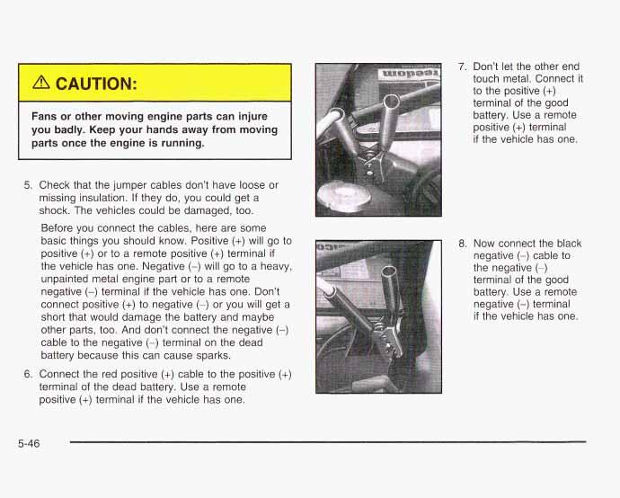 Fans or other moving engine parts can injure you badly. Keep your hands away from moving parts once the engine is running. Don t let the other end touch metal.