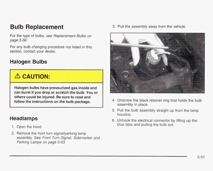 Bulb Replacement 3. Pull the assembly away from the vehicle. For the type of bulbs, see Replacement Bulbs on page 5-56. For any bulb changing procedure not listed in this section, contact your dealer.