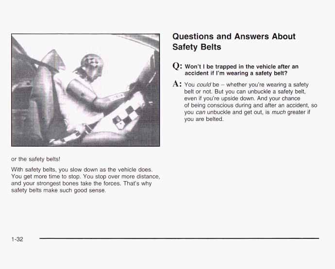 Questions and Answers About Safety Belts Q: Won t I be trapped in the vehicle after an accident if I m wearing a safety belt? A: You could be - whether you re wearing a safety belt or not.