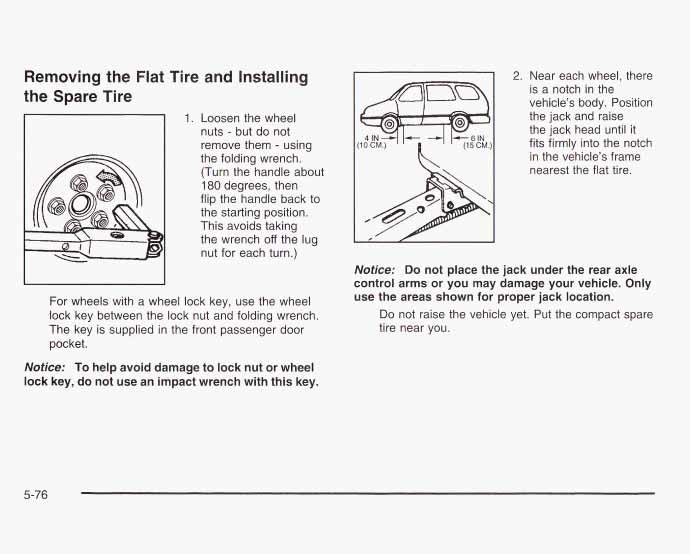 Removing the Flat Tire and Installing the Spare Tire 1. Loosen the wheel nuts - but do not remove them - using the folding wrench.
