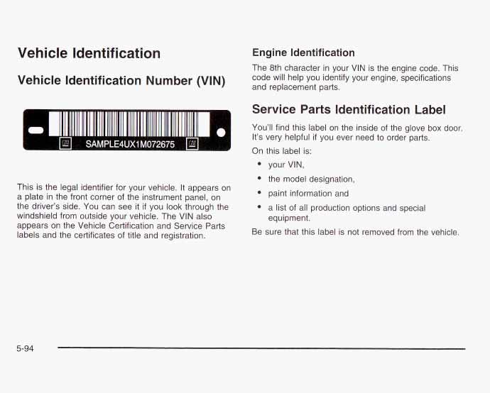 Vehicle Identification Vehicle Identification Number (VIN) Engine Identification The 8th character in your VIN is the engine code.