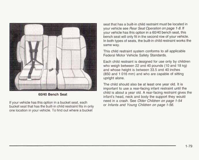 60/40 Bench Seat If your vehicle has this option in a bucket seat, each bucket seat that has the built-in child restraint fits in only one location in your vehicle.