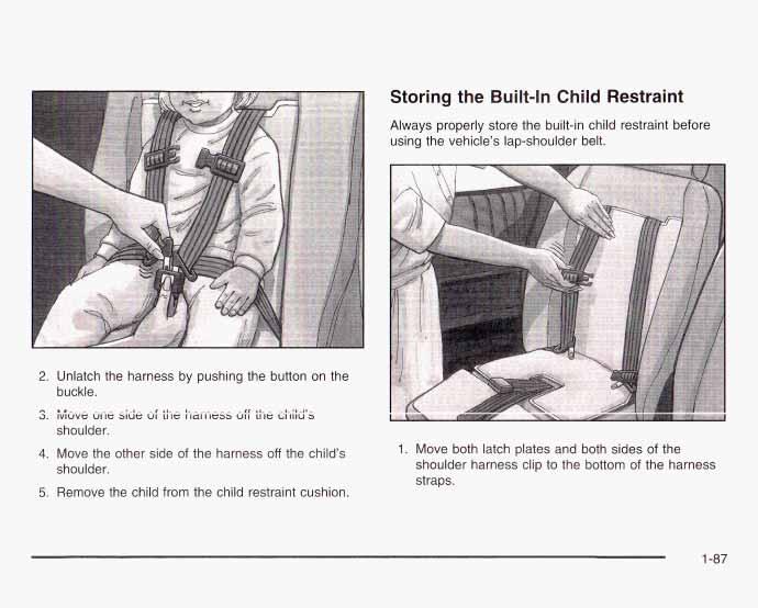 Storing the Built-In Child Restraint Always properly store the built-in child restraint before using the vehicle s lap-shoulder belt. 2. Unlatch the harness by pushing the button on the buckle. 4.