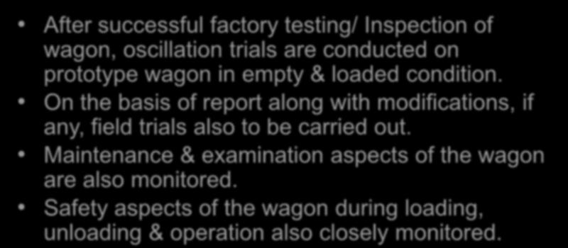 Acceptance Criteria After successful factory testing/ Inspection of wagon, oscillation trials are conducted on prototype wagon in empty & loaded condition.