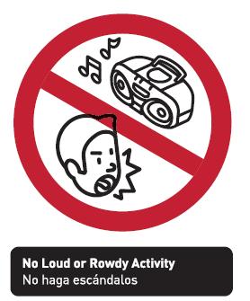 No Loud or Rowdy Activity No loud conversations No boisterous or unruly behavior like swearing or yelling Do not