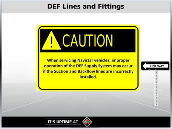 1.24 DEF Lines & Fittings Caution: When servicing Navistar vehicles, improper operation of