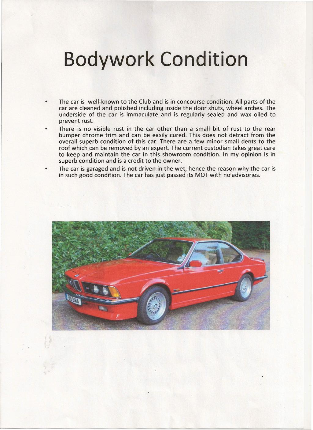 Bodywork Condition The car is well-known to the Club and is in concourse condition. All parts of the carare cleaned and polished including inside the door shuts, wheel arches.