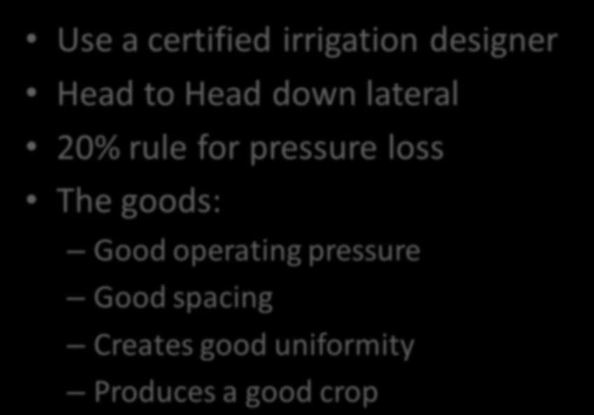 Design Considerations Use a certified irrigation designer Head to Head down lateral 20% rule for