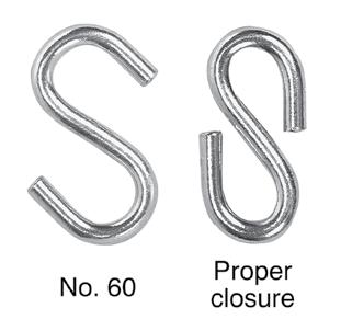 S Hooks For Attaching Accessories to Chain After Engaging Chain, Close the S Hook to Prevent Disengagement Standard Material: Low Carbon Steel Order Unit is Do Not Use for Overhead Lifting or