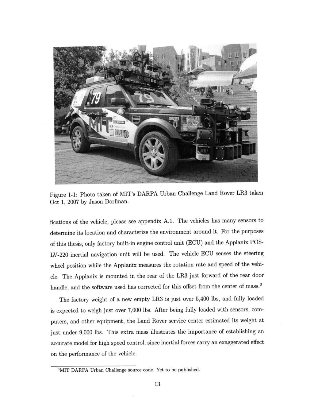 Figure 1-1: Photo taken of MIT's DARPA Urban Challenge Land Rover LR3 taken Oct 1, 2007 by Jason Dorfman. fications of the vehicle, please see appendix A.1. The vehicles has many sensors to determine its location and characterize the environment around it.