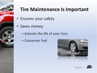 Steps to Maintain Your Tires Part 2 Lesson Objective: Student will be able to identify steps to maintain the vehicle s tires, including checking the tire pressure, tread depth and condition of the