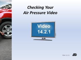 10 through 14.12 Video 14.2.1 Slides 14.10 through 14.12: Video 14.2.1 Checking Your Air Pressure Discuss the topics in Video 14.