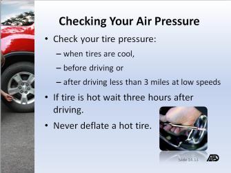 14: Checking Your Air Pressure Emphasize to check your spare tire and that the spare tire should be inflated to 60 psi, or what is written on the driver s door sticker because spare tires do not have