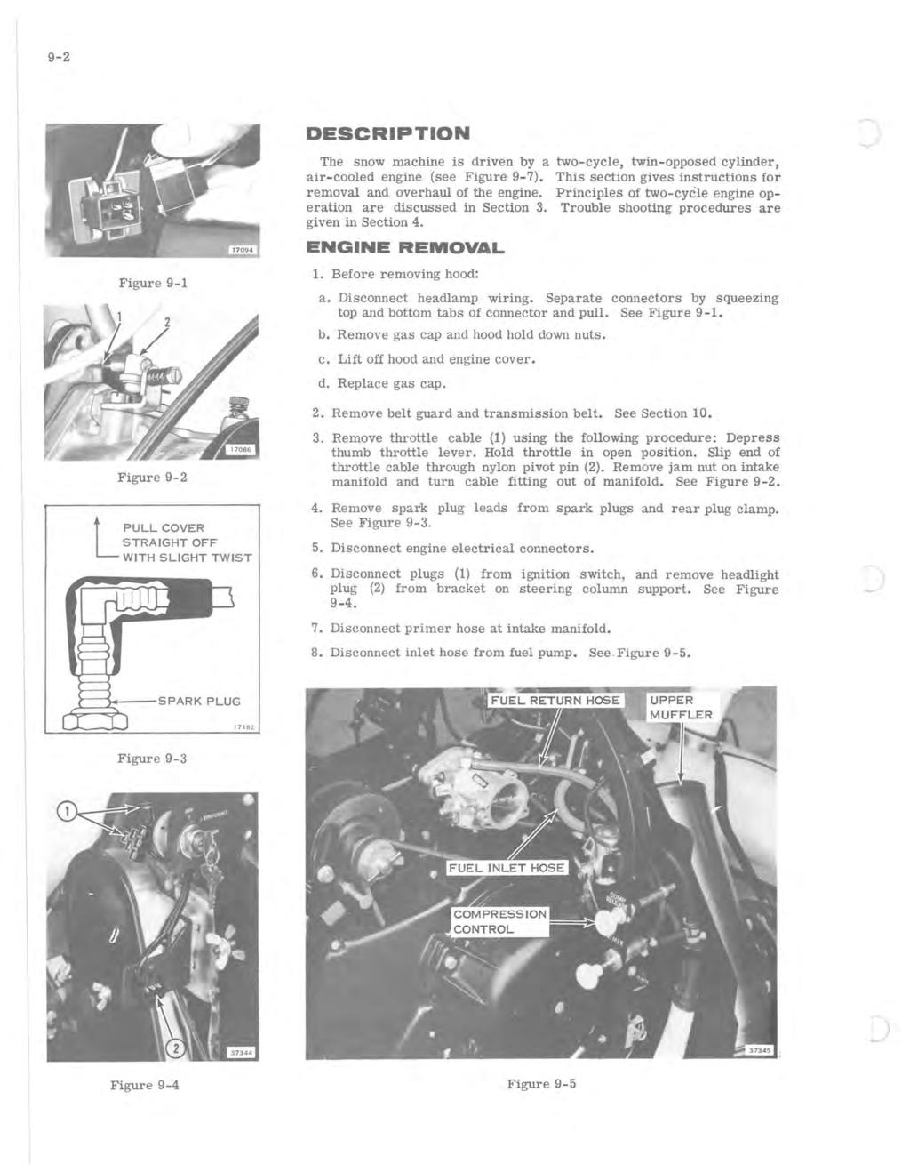 9-2 Figure 9-1 Figure 9-2 L PULL COVER STRAIGHT OFF WITH SLIGHT TWIST DESCRIPTION The snow machine is driven by a two-cycle, twin- opposed cylinder, air-cooled engine (see Figure 9-7).