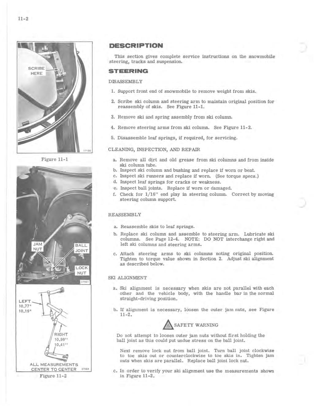 11-2 DESCRIPTION This section gives complete service instructions on the snowmobile steering, tracks and suspension. STEERING DISASSEMBLY 1. Support front end of snowmobile to remove weight from skis.