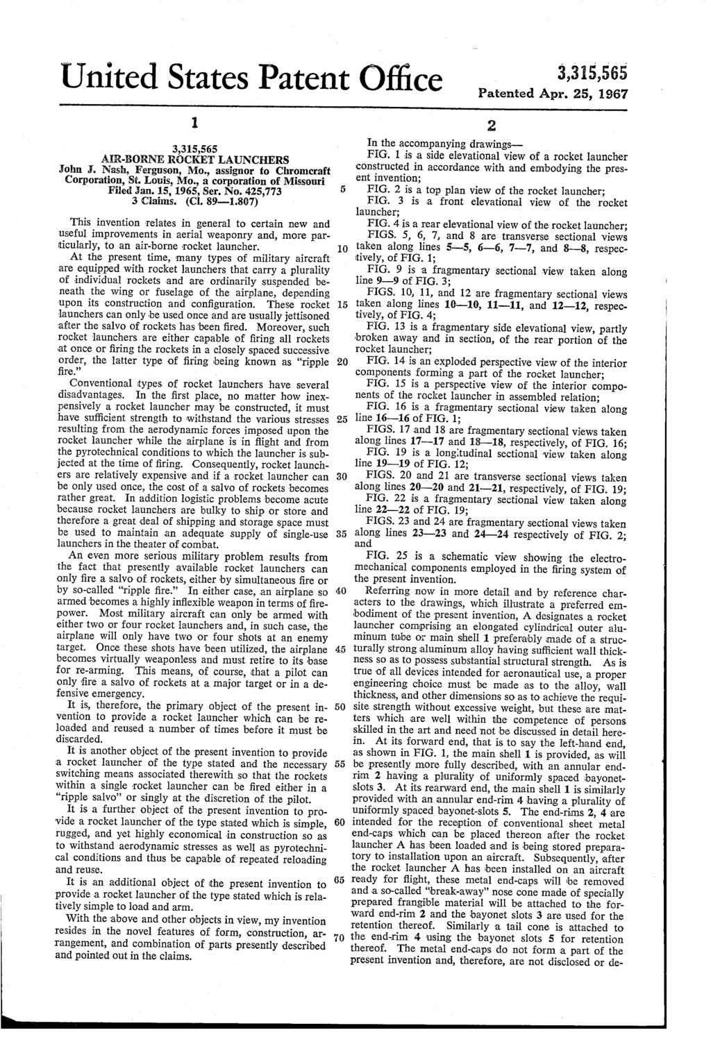 United States Patent Office 3,315,565 Patented Apr. 25, 1967 3,315,565 AR-BORNE ROCKET LAUNCHERS John J. Nash, Ferguson, Mo., assignor to Chromcraft Corporation, St. Louis, Mo.