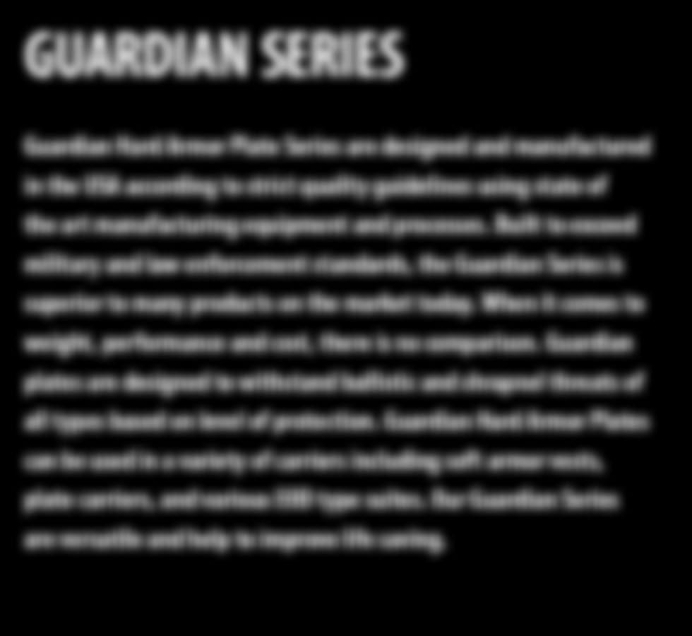 Built to exceed military and law enforcement standards, the Guardian eries is superior to many products on the