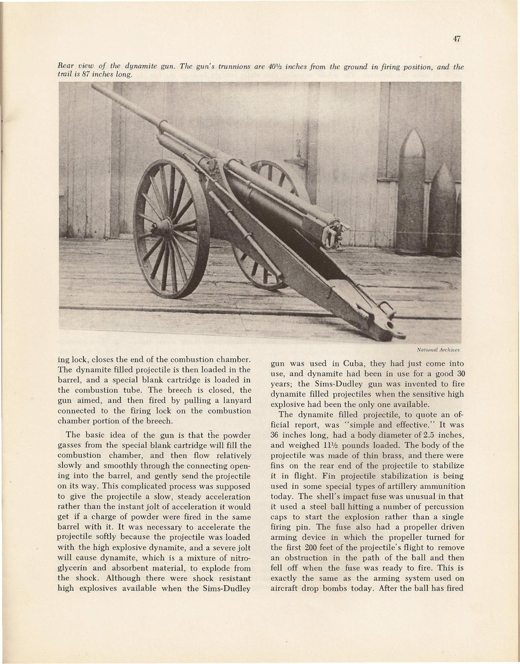 47 Rear view of the dynamite gun. The gun's trunnions are 401f2 inches from the ground in firing position, and the trail is 87 inches long. ing lock, closes the end of the combustion chamber.