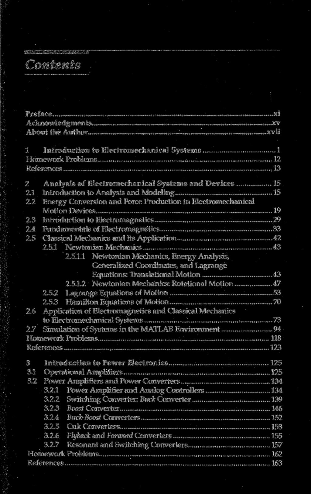 Contents Preface Acknowledgments About the Author xi xv xvii 1 Introduction to Electromechanical Systems 1 Homework Problems 12 References 13 2 Analysis of Electromechanical Systems and Devices 15 2.